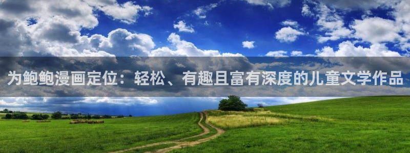 妖神记包子漫画：为鲍鲍漫画定位：轻松、有趣且富有深度的儿童文学作品